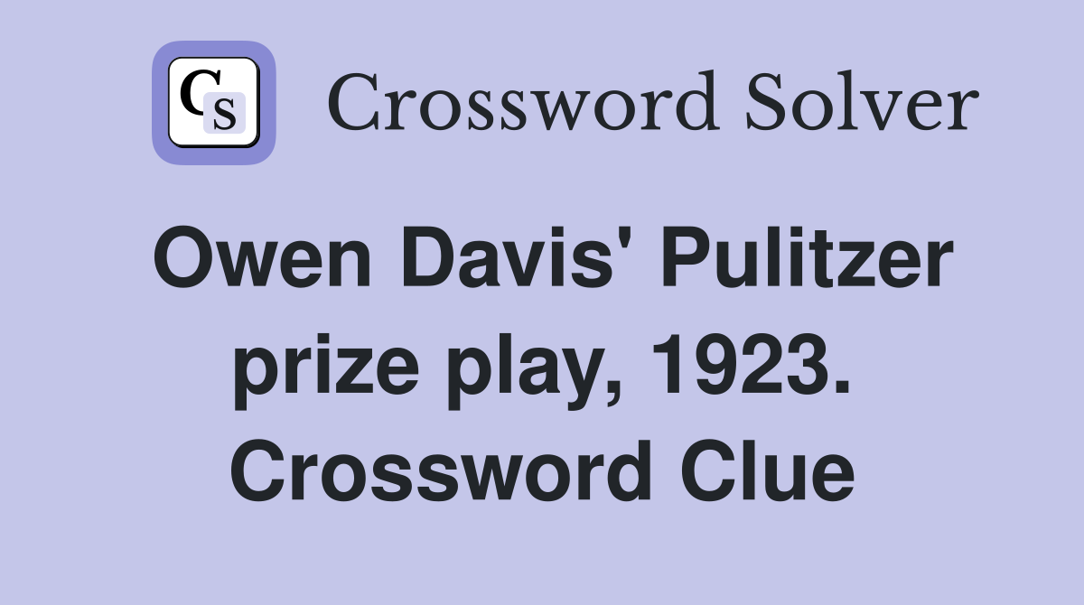 Owen Davis' Pulitzer prize play, 1923. Crossword Clue