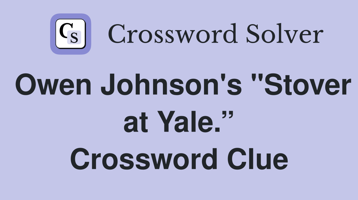 Owen Johnson's "Stover at Yale.” Crossword Clue