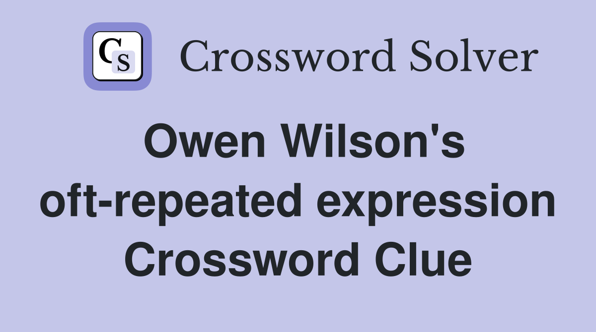 Owen Wilson's oft-repeated expression Crossword Clue