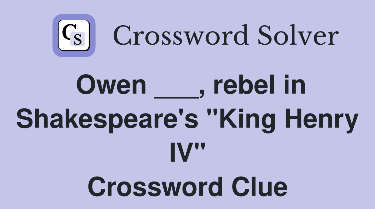 Owen ___, rebel in Shakespeare's "King Henry IV" Crossword Clue
