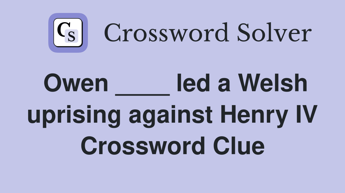 Owen ____ led a Welsh uprising against Henry IV Crossword Clue