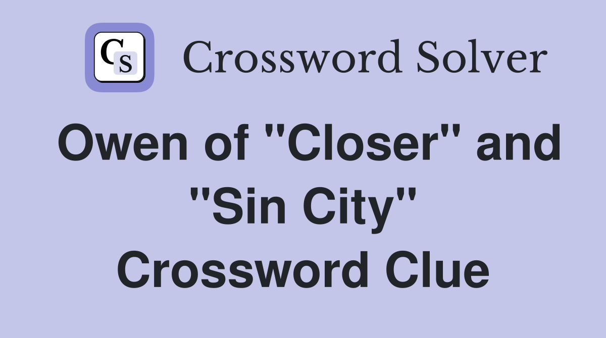Owen of "Closer" and "Sin City" Crossword Clue