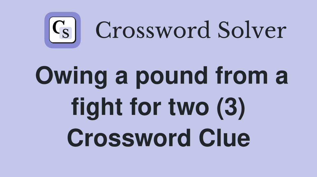 Owing a pound from a fight for two (3) Crossword Clue