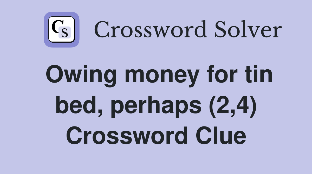Owing money for tin bed, perhaps (2,4) Crossword Clue