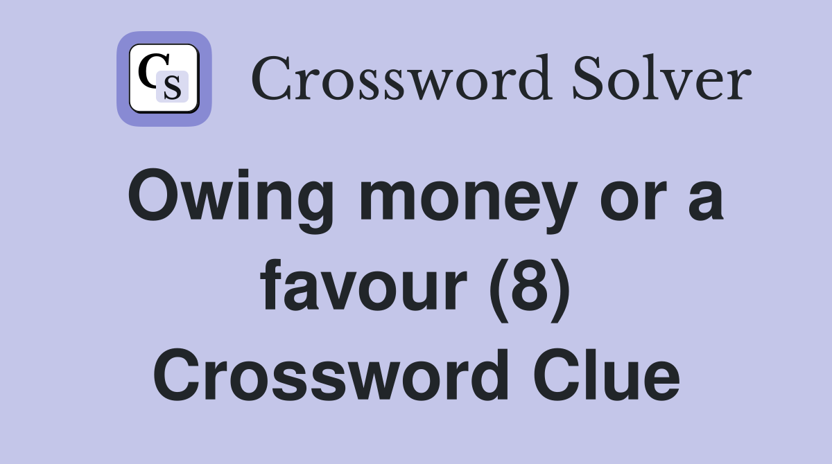 Owing money or a favour (8) Crossword Clue