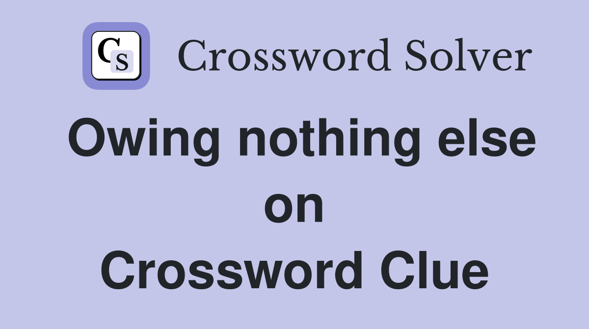 Owing nothing else on Crossword Clue