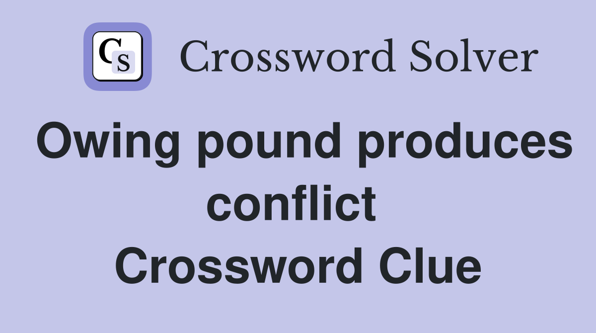 Owing pound produces conflict  Crossword Clue