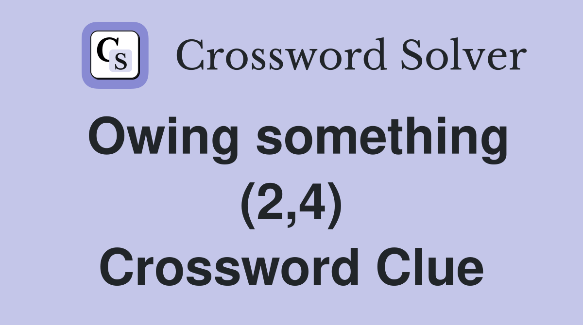 Owing something (2,4) Crossword Clue