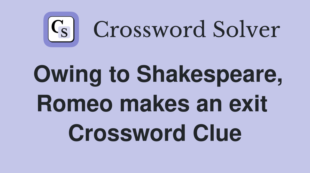 Owing to Shakespeare, Romeo makes an exit  Crossword Clue