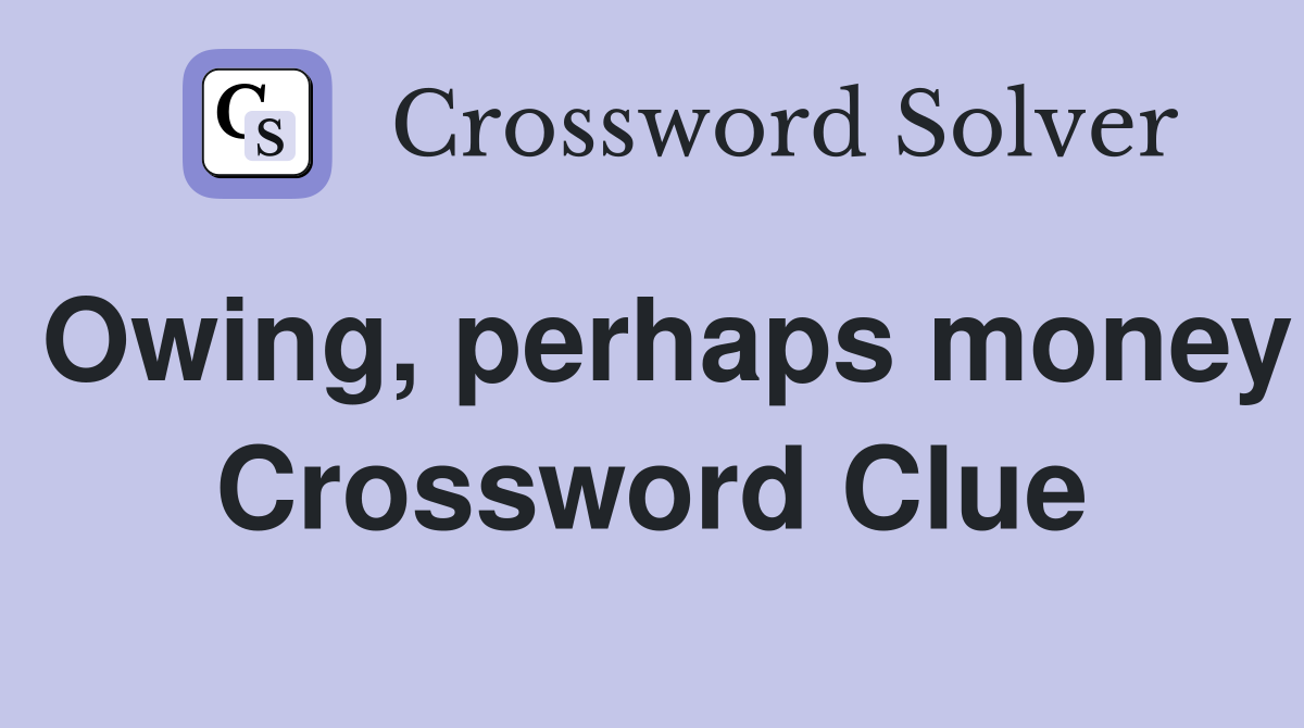 Owing, perhaps money Crossword Clue