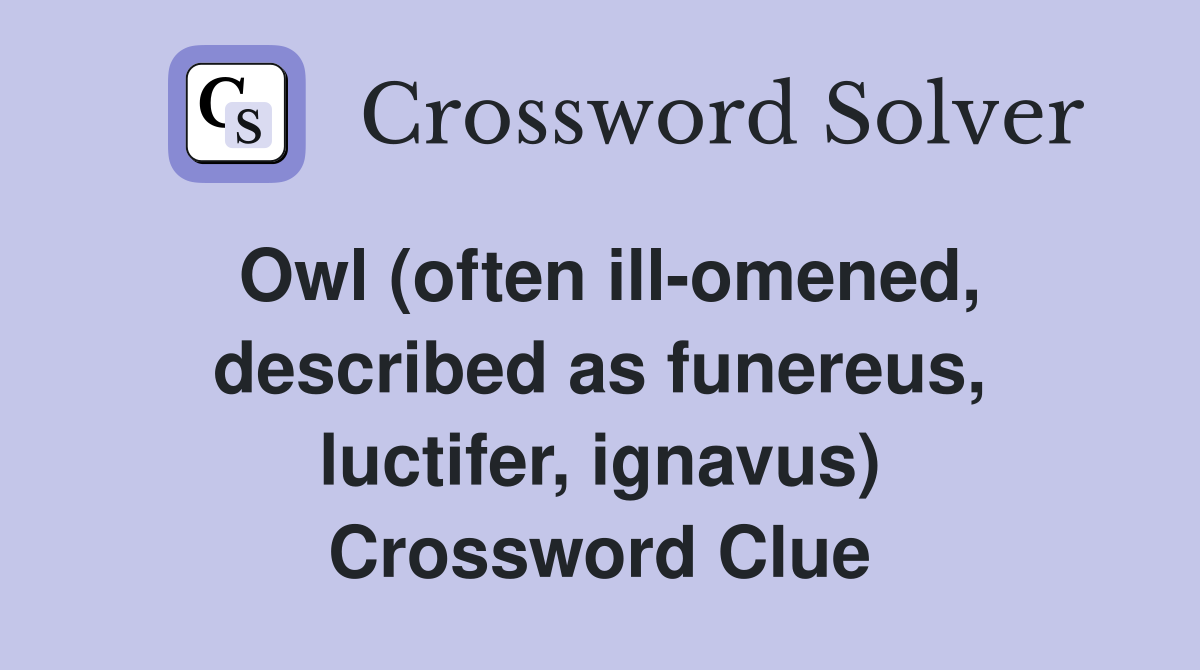 Owl (often ill-omened, described as funereus, luctifer, ignavus) Crossword Clue