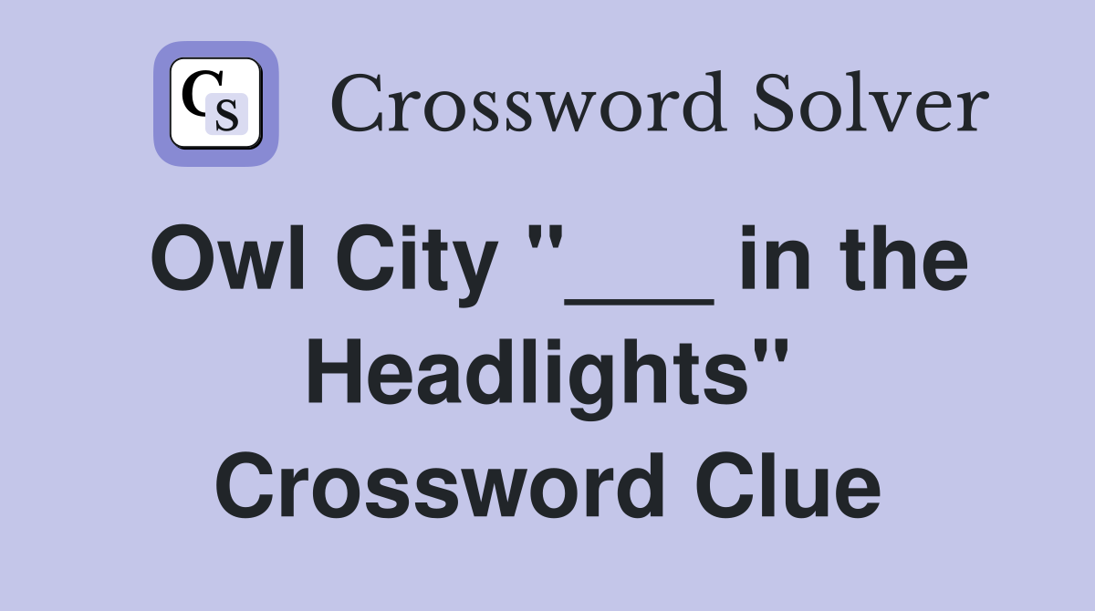 Owl City "___ in the Headlights" Crossword Clue