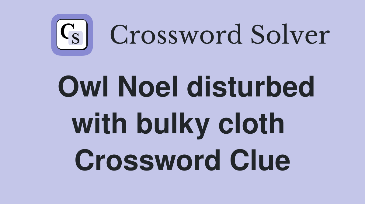 Owl Noel disturbed with bulky cloth  Crossword Clue