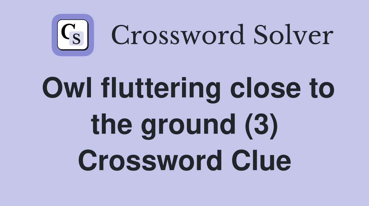 Owl fluttering close to the ground (3) Crossword Clue