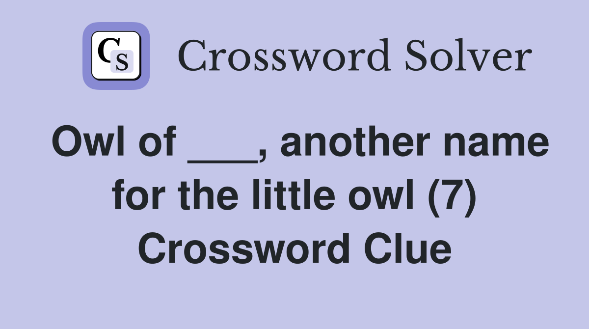 Owl of ___, another name for the little owl (7) Crossword Clue