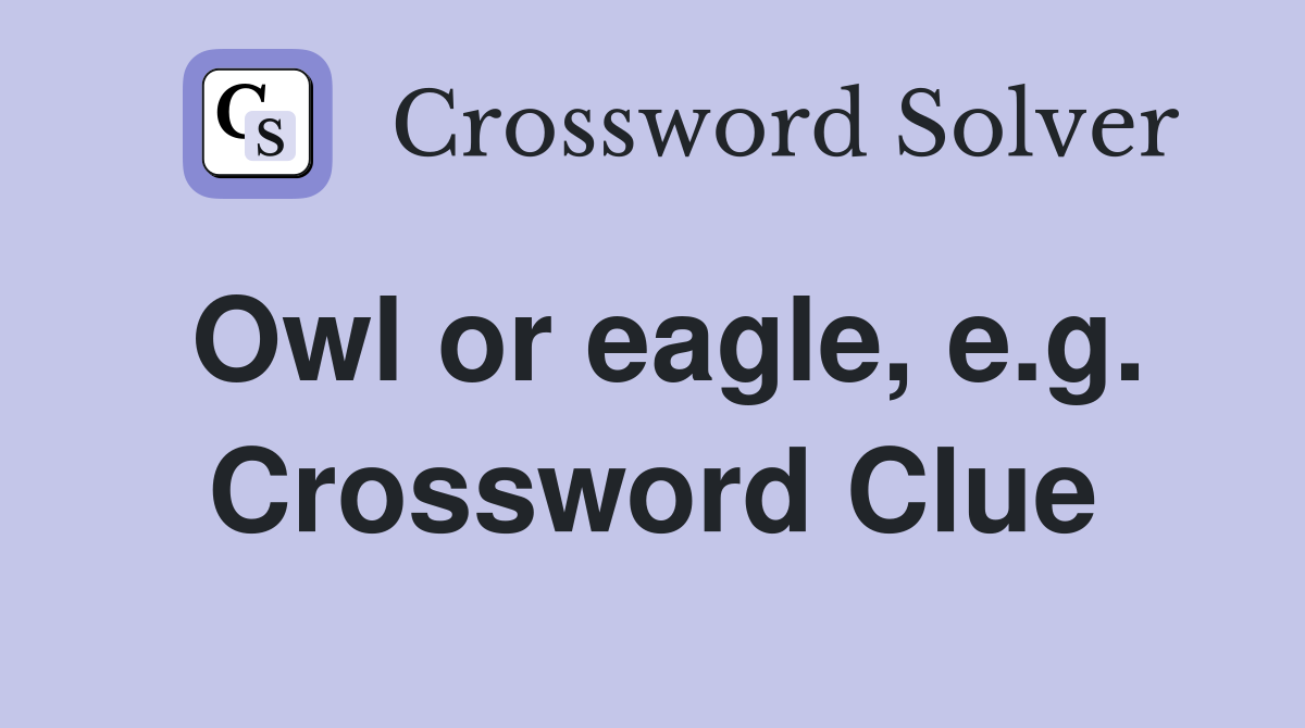 Owl or eagle, e.g. Crossword Clue