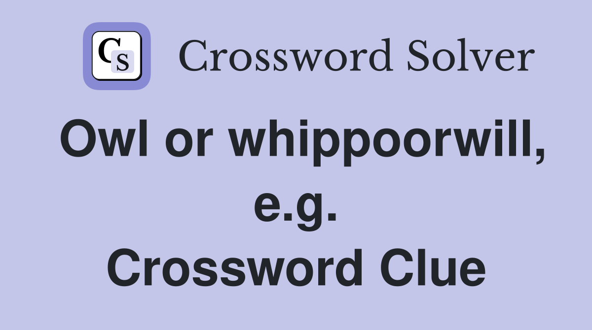 Owl or whippoorwill, e.g. Crossword Clue