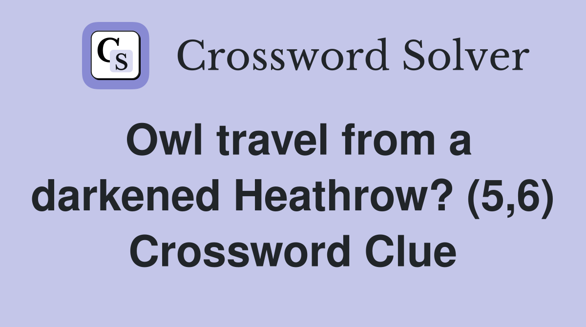 Owl travel from a darkened Heathrow? (5,6) Crossword Clue