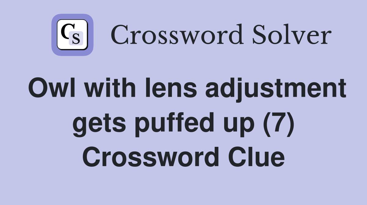 Owl with lens adjustment gets puffed up (7) Crossword Clue