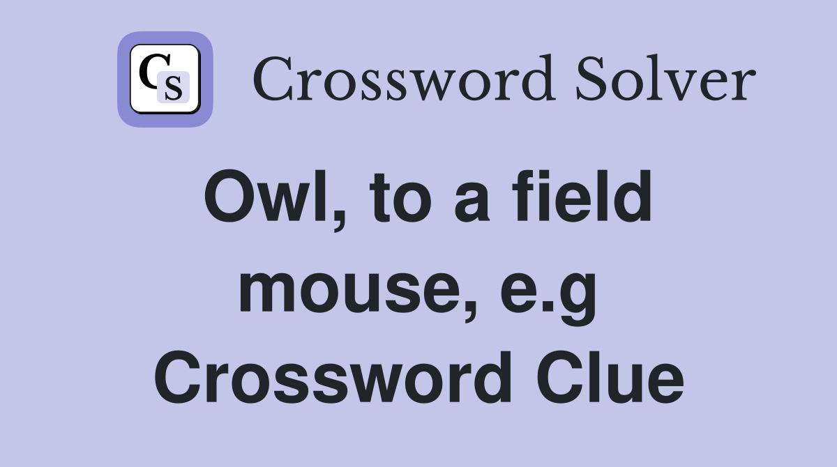 Owl, to a field mouse, e.g Crossword Clue