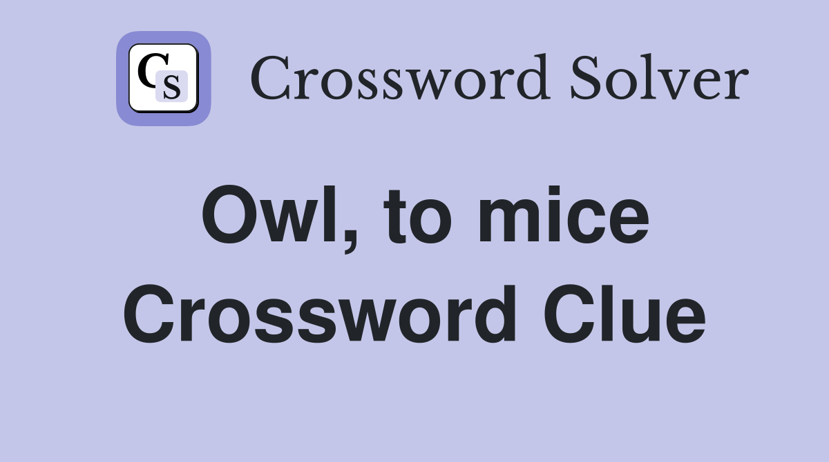 Owl, to mice Crossword Clue
