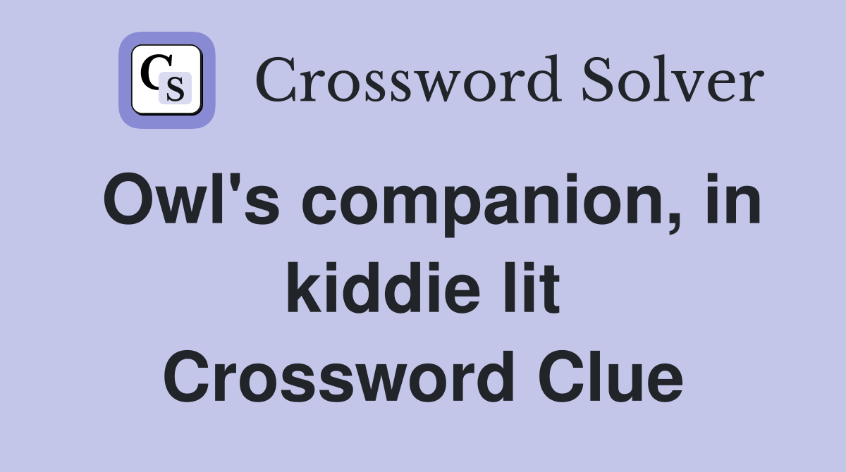 Owl's companion, in kiddie lit Crossword Clue
