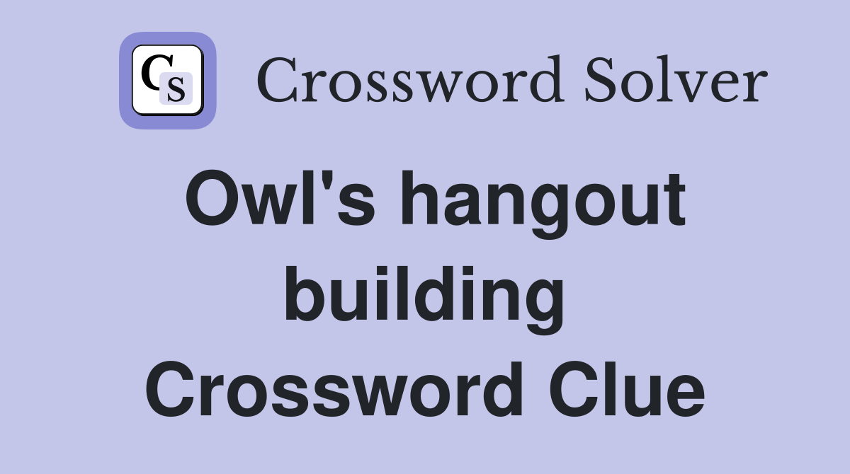Owl's hangout building Crossword Clue