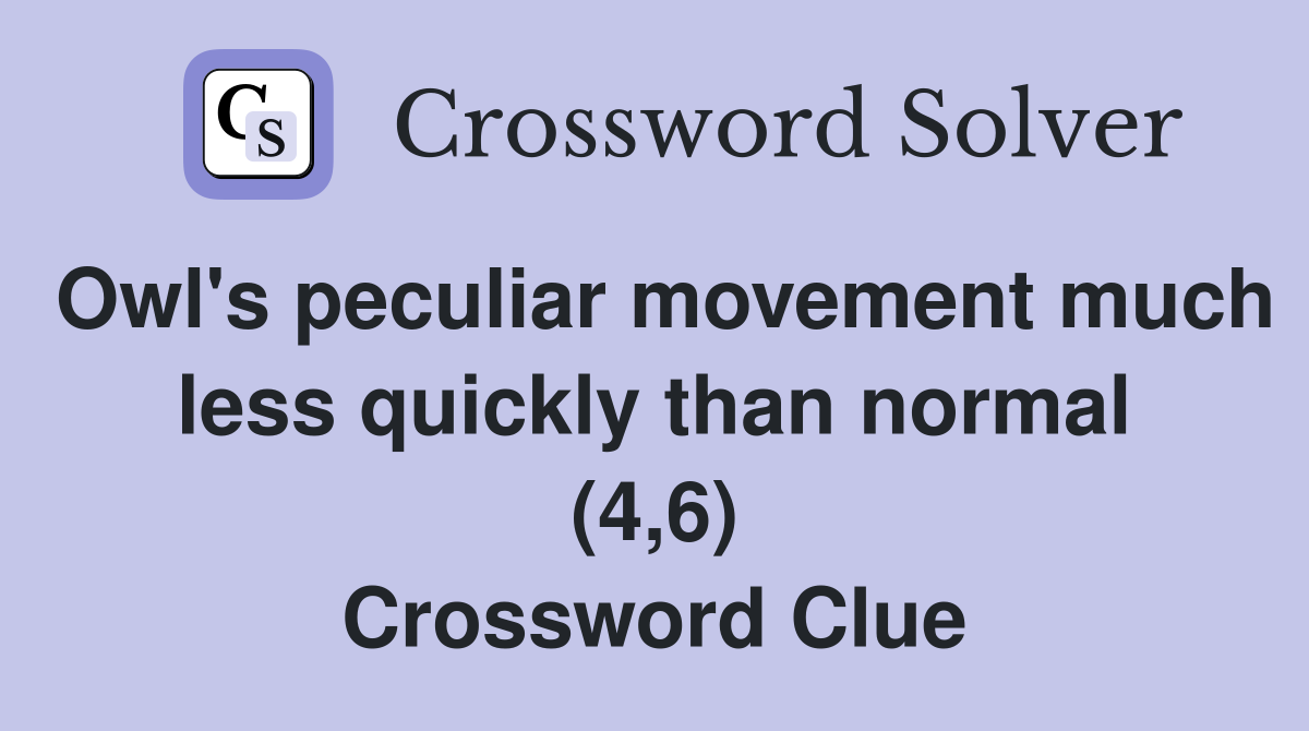 Owl's peculiar movement much less quickly than normal (4,6) Crossword Clue