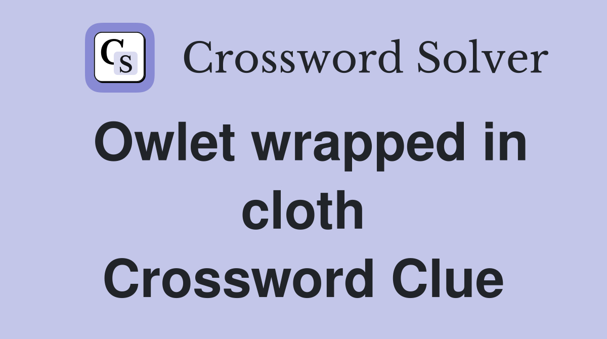 Owlet wrapped in cloth Crossword Clue