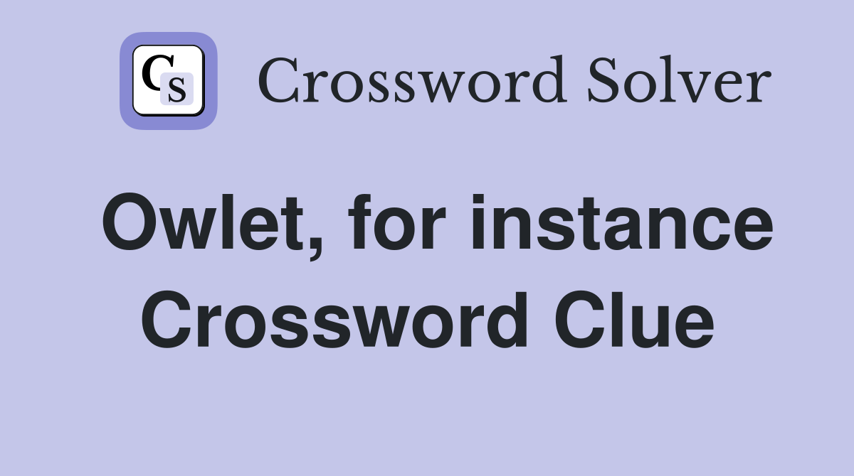 Owlet, for instance Crossword Clue