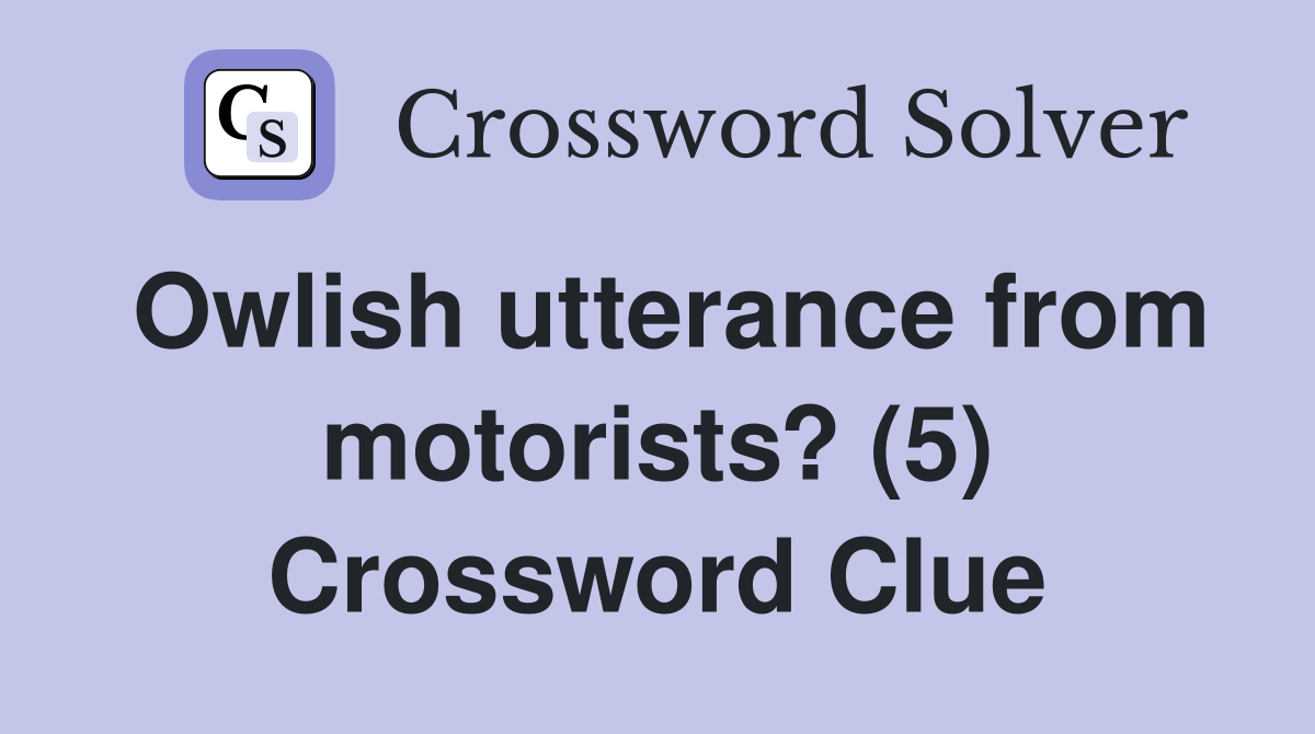 Owlish utterance from motorists? (5) Crossword Clue