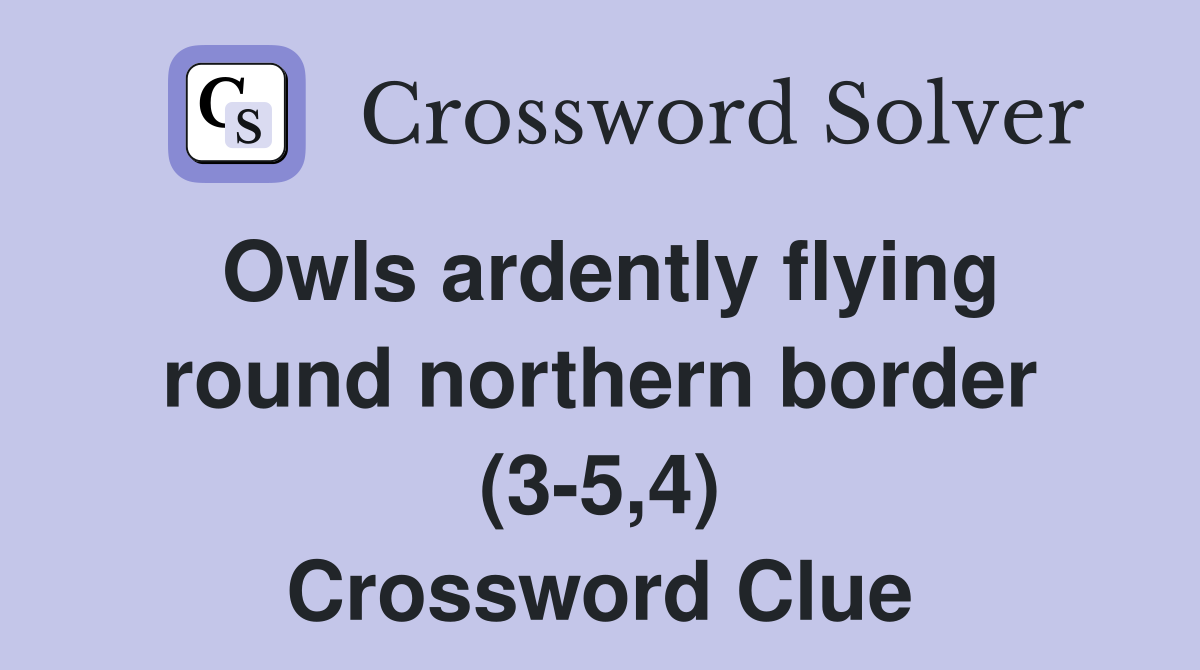 Owls ardently flying round northern border (3-5,4) Crossword Clue