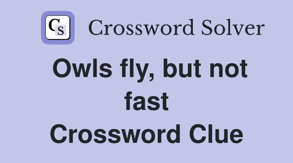 Owls fly, but not fast Crossword Clue