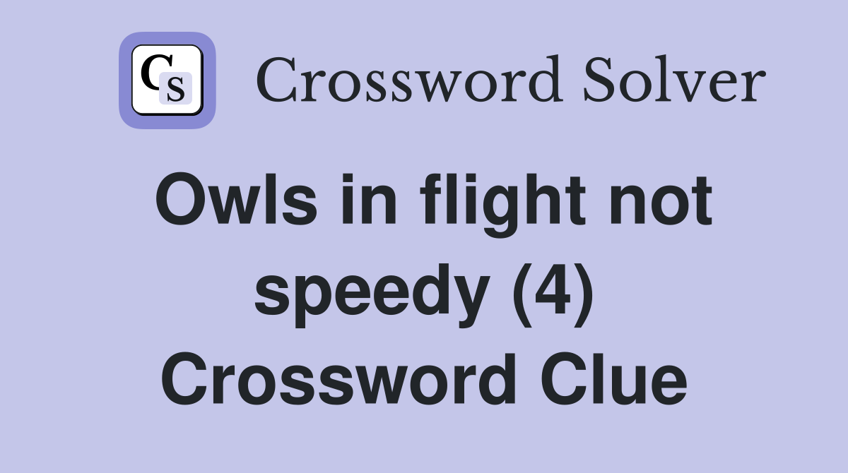 Owls in flight not speedy (4) Crossword Clue