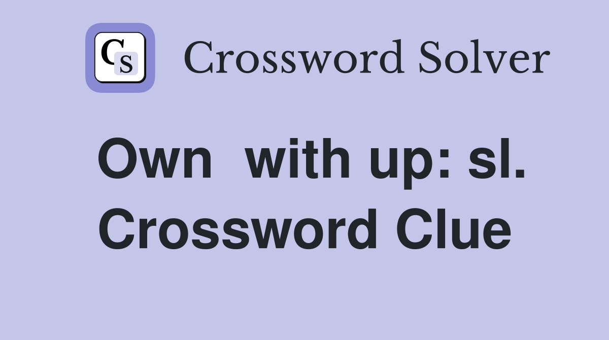 Own  with up: sl. Crossword Clue