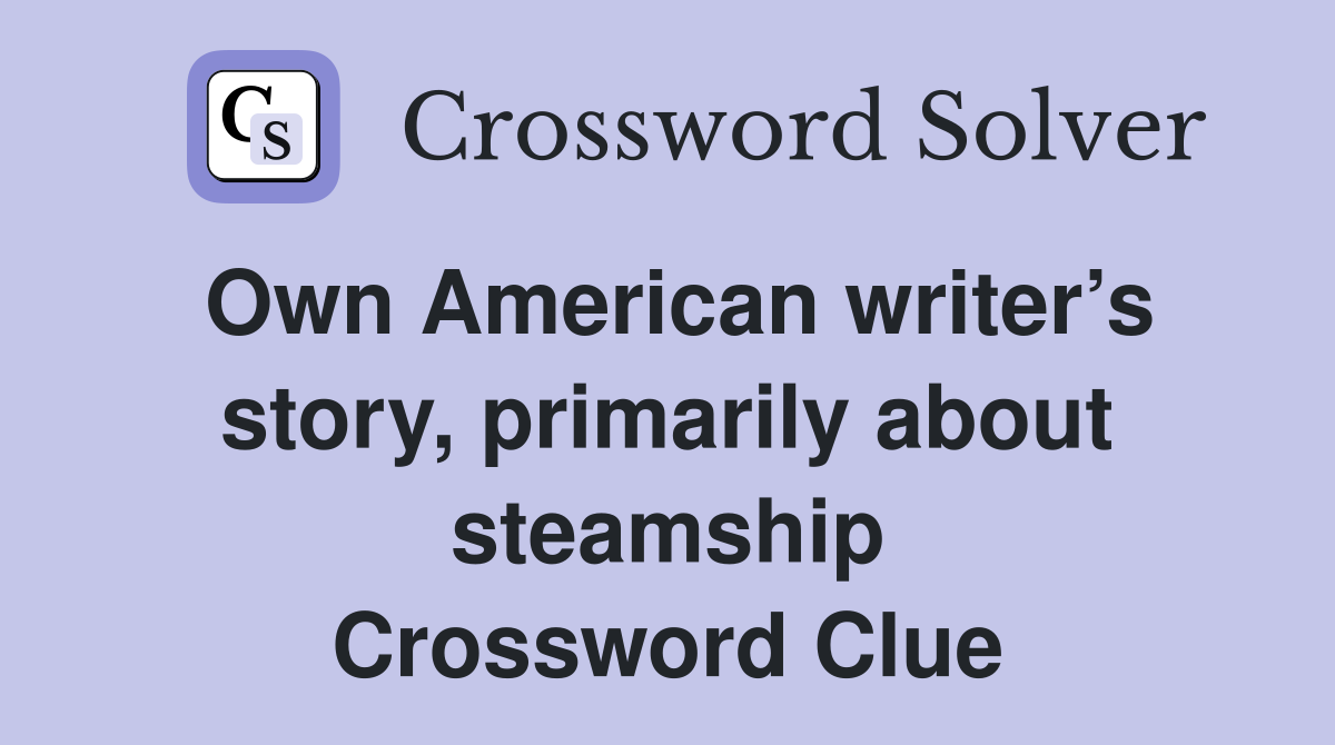 Own American writer’s story, primarily about steamship Crossword Clue