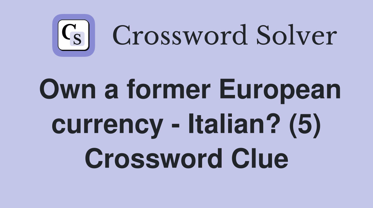 Own a former European currency - Italian? (5) Crossword Clue