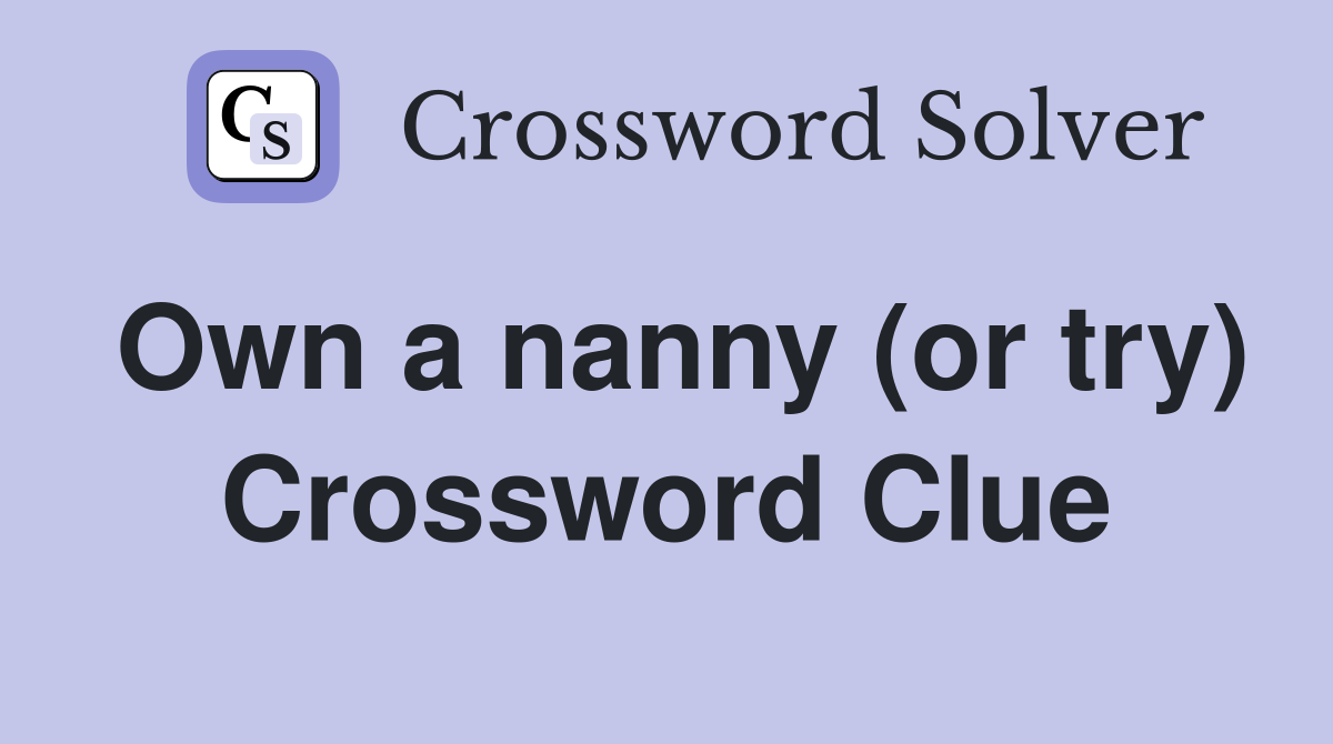 Own a nanny (or try) Crossword Clue