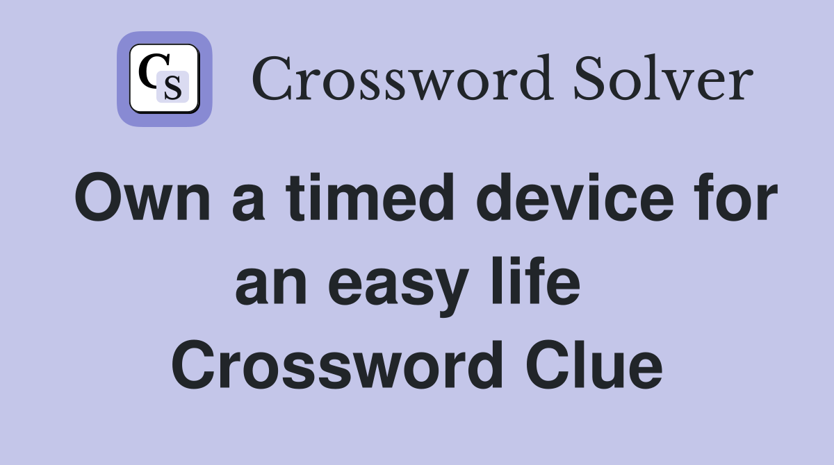 Own a timed device for an easy life  Crossword Clue