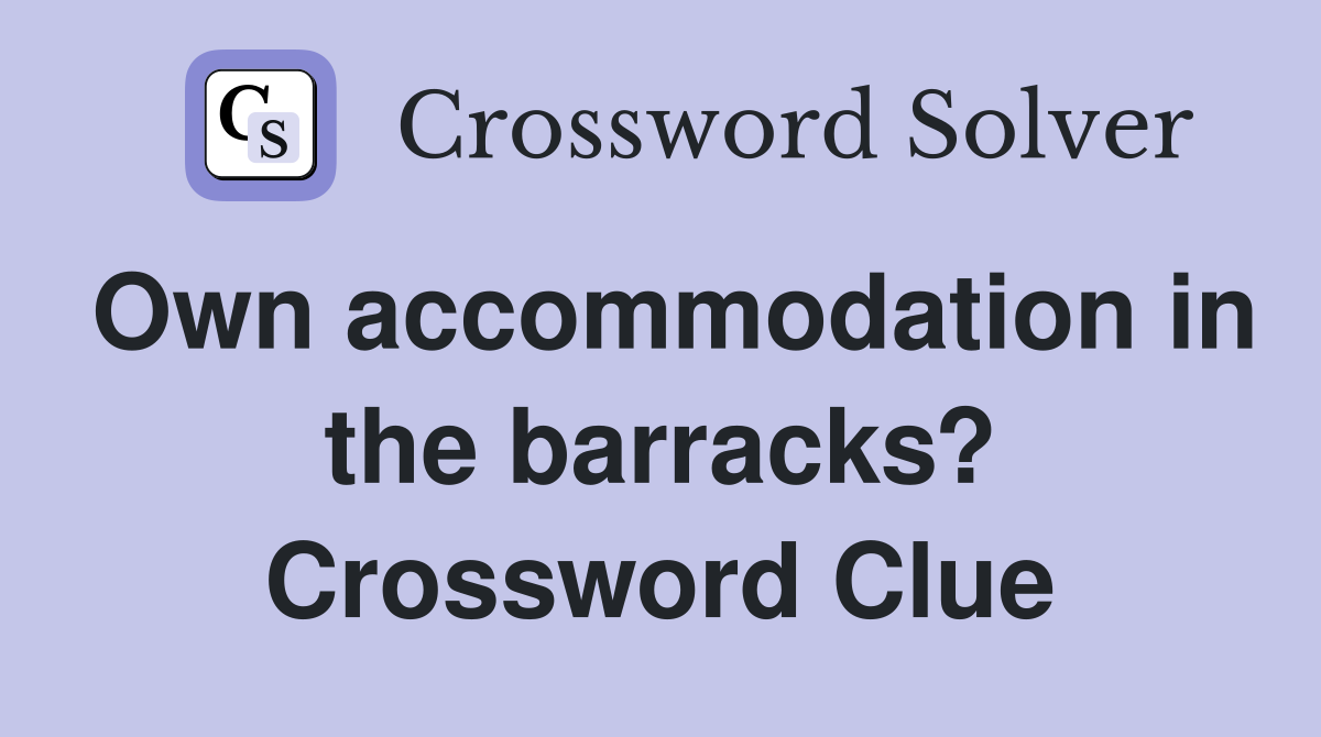 Own accommodation in the barracks? Crossword Clue