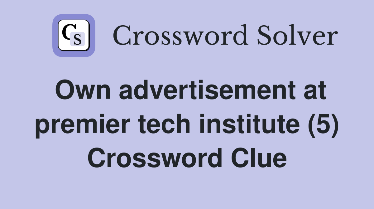 Own advertisement at premier tech institute (5) Crossword Clue
