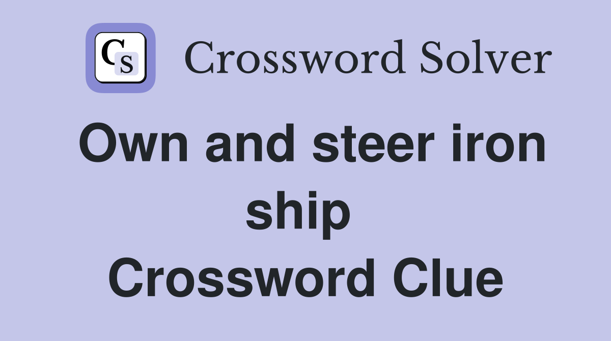 Own and steer iron ship  Crossword Clue