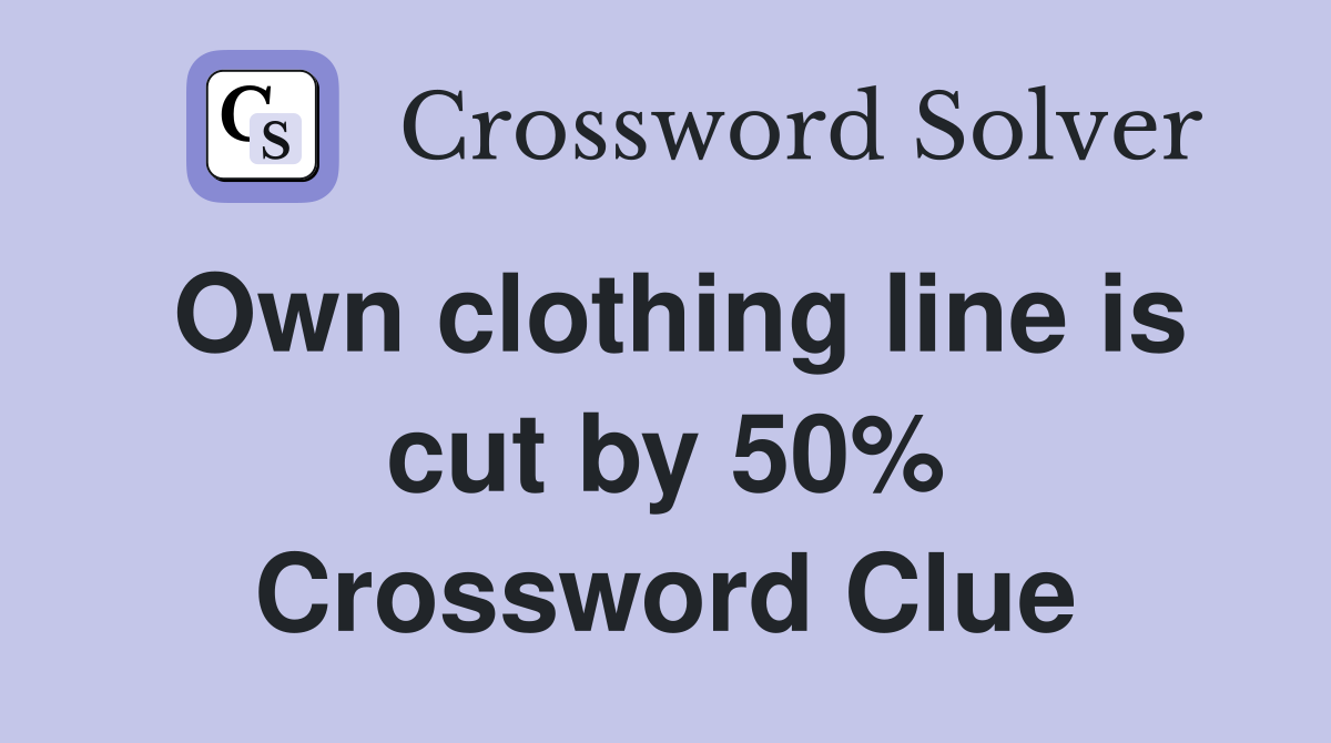 Own clothing line is cut by 50% Crossword Clue