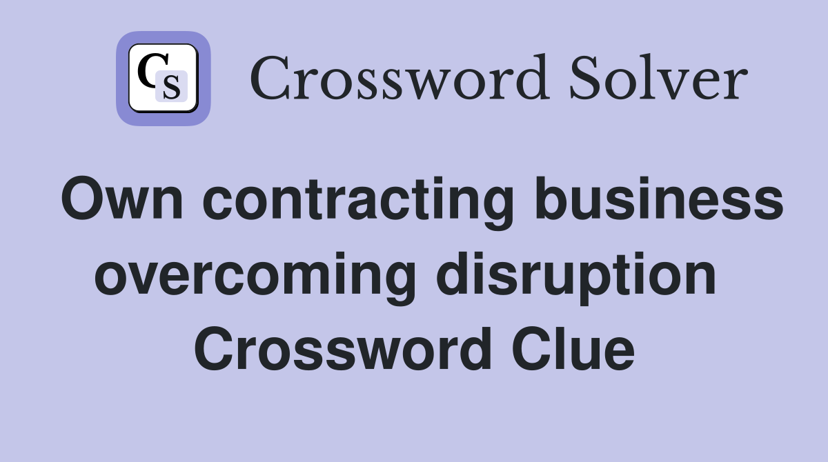 Own contracting business overcoming disruption  Crossword Clue