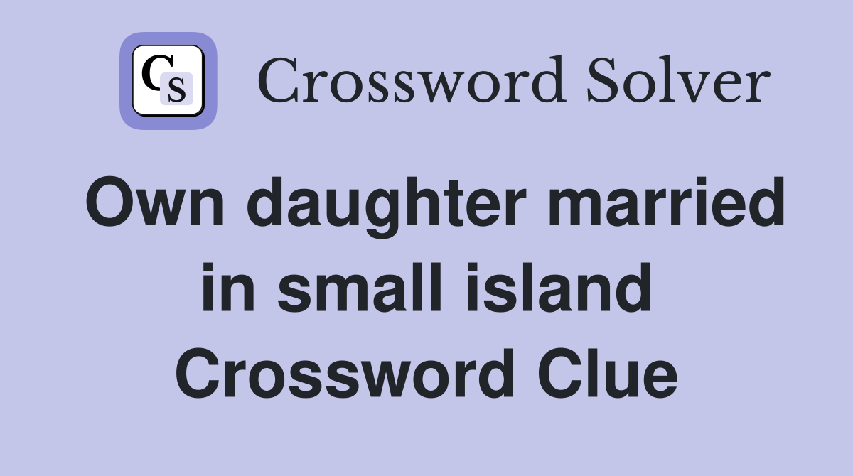 Own daughter married in small island Crossword Clue