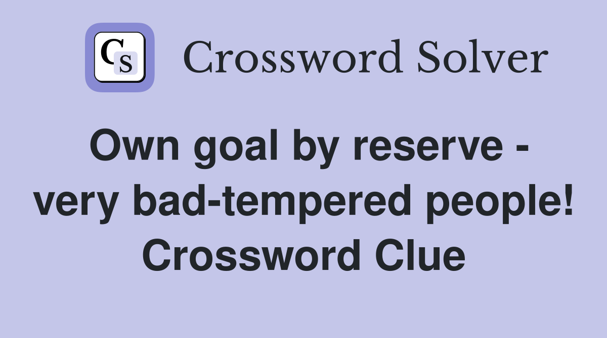 Own goal by reserve - very bad-tempered people! Crossword Clue