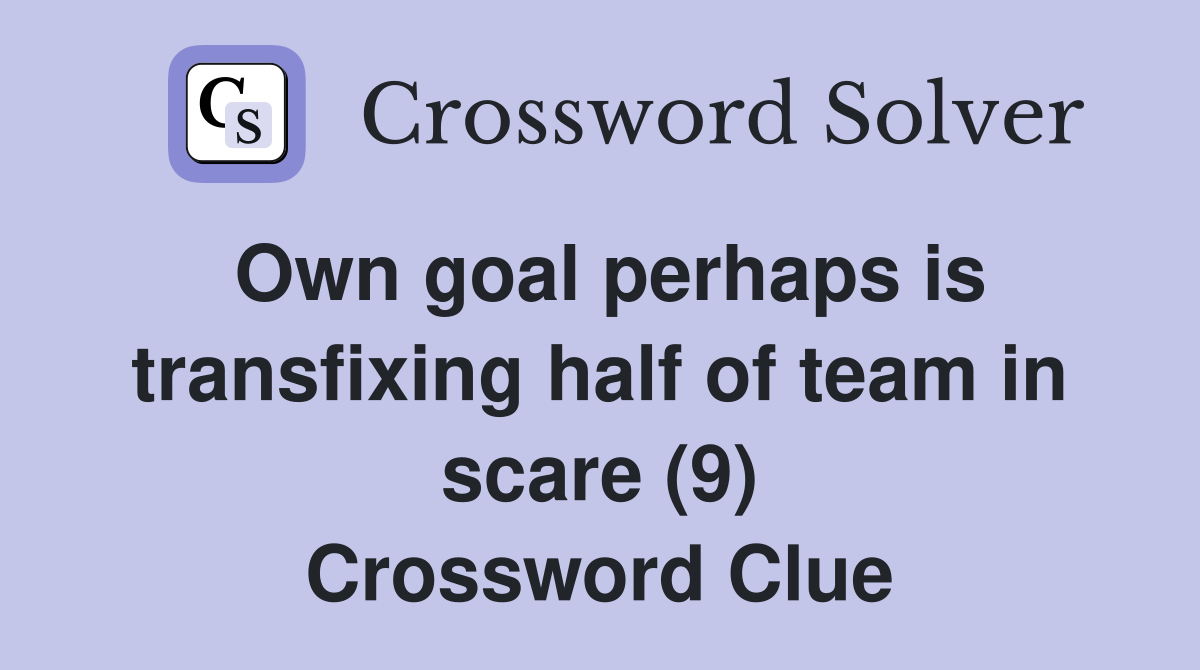 Own goal perhaps is transfixing half of team in scare (9) Crossword Clue