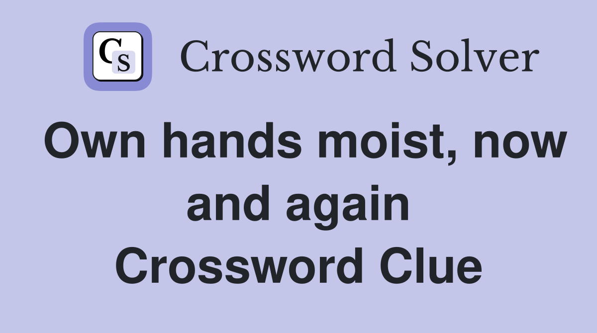 Own hands moist, now and again Crossword Clue