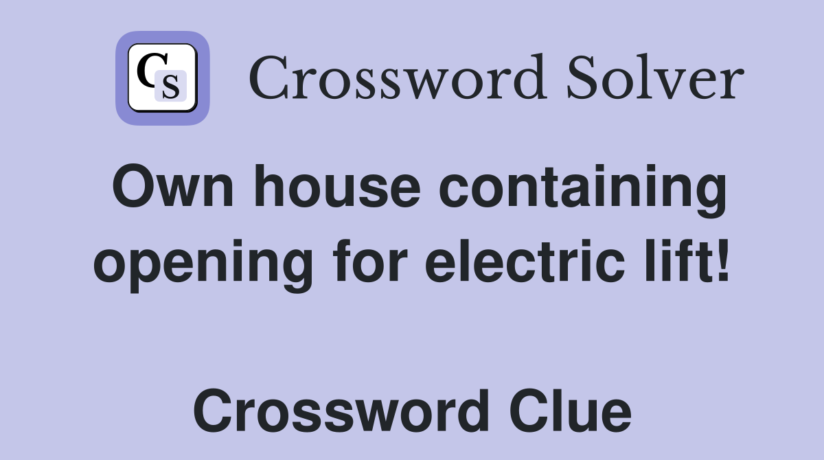 Own house containing opening for electric lift!  Crossword Clue