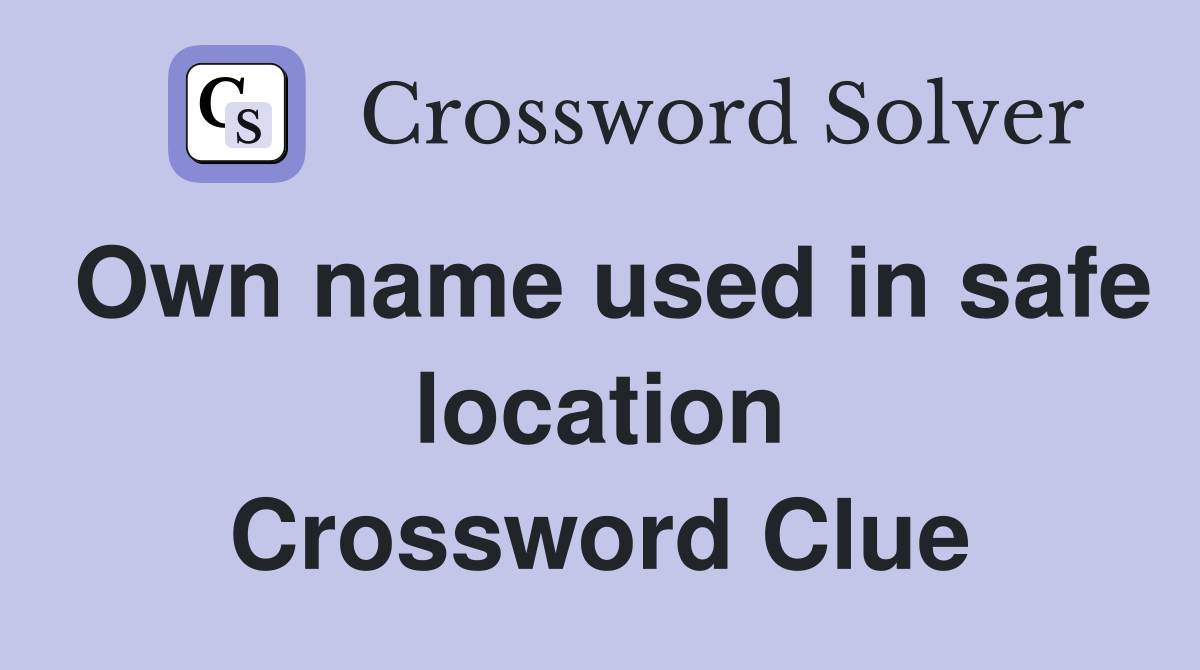 Own name used in safe location Crossword Clue